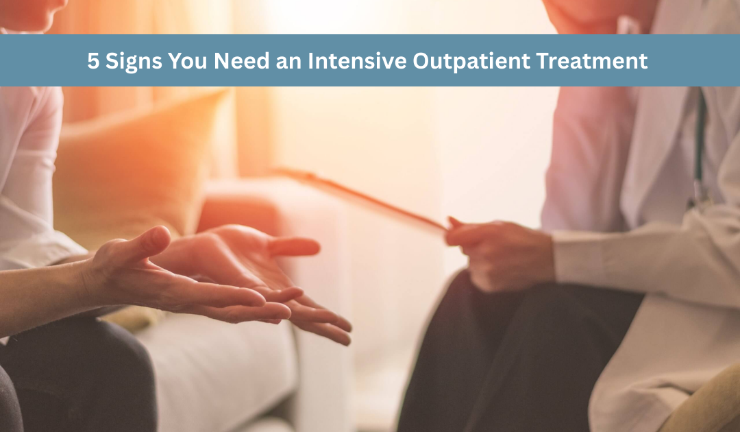 5 Signs You Need an Intensive Outpatient Treatment