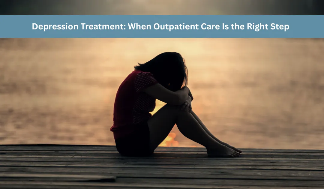 Depression Treatment: When Outpatient Care Is the Right Step