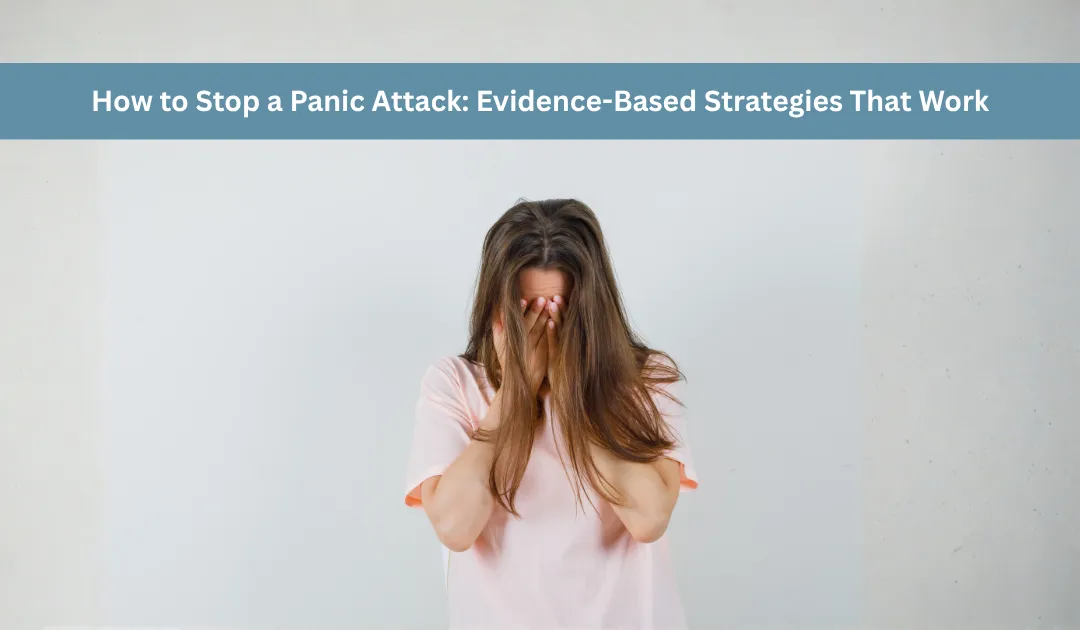 How to Stop a Panic Attack: Evidence-Based Strategies That Work