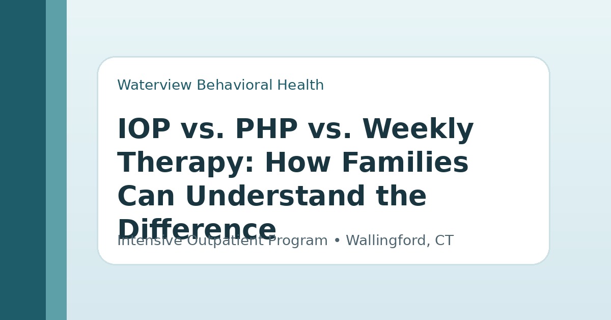 iop-vs-php-vs-weekly-therapy-how-families-can-understand-the-difference.jpg