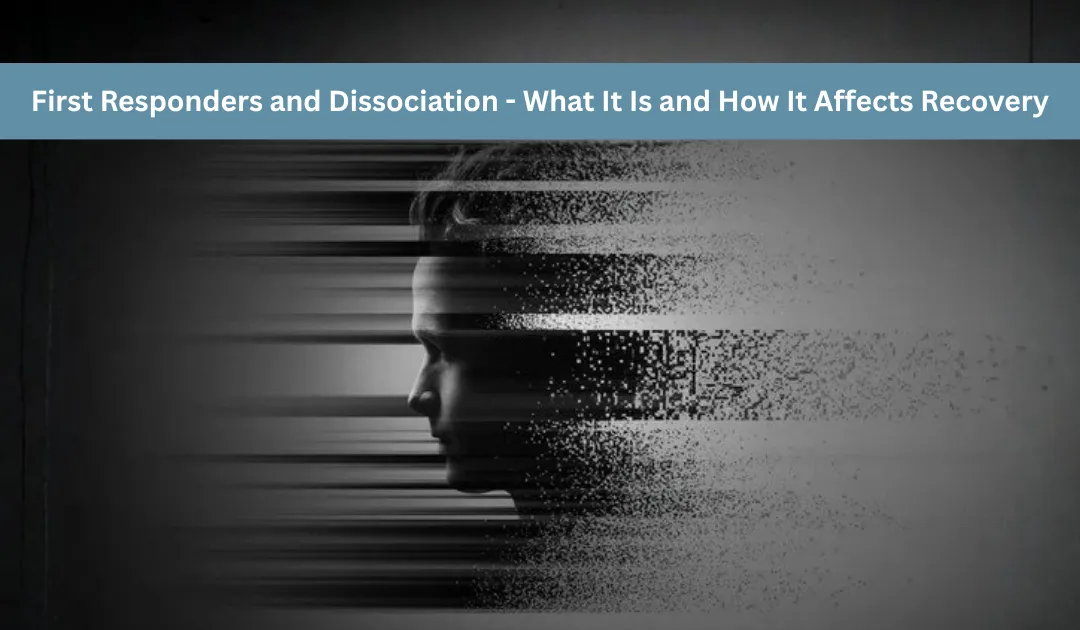 First Responders and Dissociation — What It Is and How It Affects Recovery