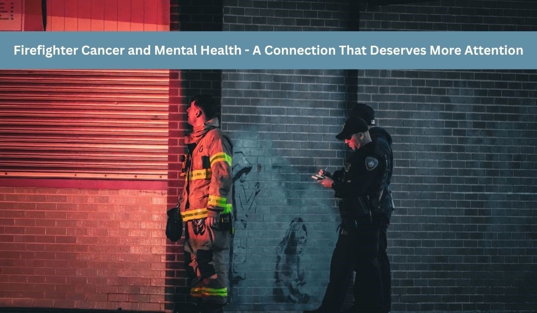 Firefighter Cancer and Mental Health — A Connection That Deserves More Attention